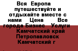 Вся  Европа.....путешествуйте и отдыхайте вместе с нами  › Цена ­ 1 - Все города Бизнес » Услуги   . Камчатский край,Петропавловск-Камчатский г.